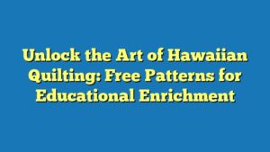 Unlock the Art of Hawaiian Quilting: Free Patterns for Educational Enrichment