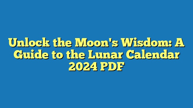 Unlock the Moon's Wisdom: A Guide to the Lunar Calendar 2024 PDF