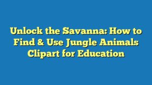Unlock the Savanna: How to Find & Use Jungle Animals Clipart for Education