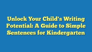 Unlock Your Child's Writing Potential: A Guide to Simple Sentences for Kindergarten