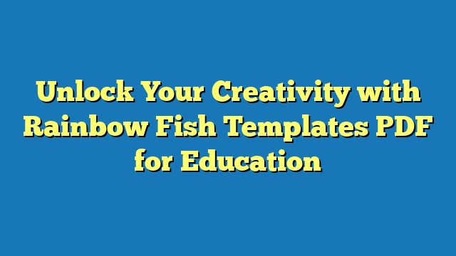 Unlock Your Creativity with Rainbow Fish Templates PDF for Education