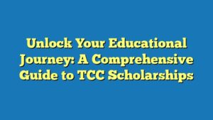 Unlock Your Educational Journey: A Comprehensive Guide to TCC Scholarships