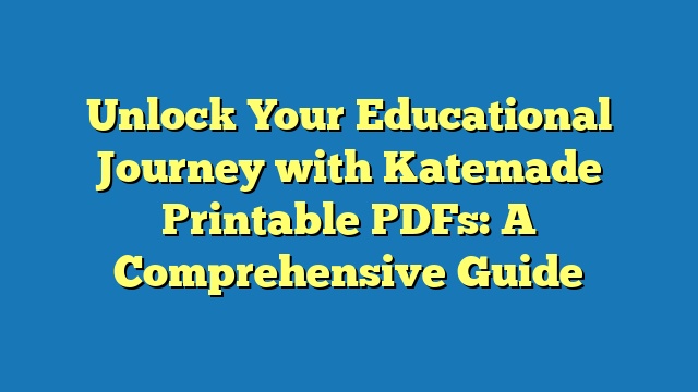 Unlock Your Educational Journey with Katemade Printable PDFs: A Comprehensive Guide
