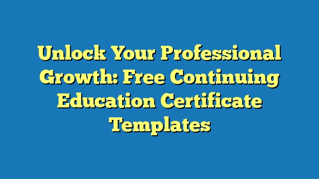 Unlock Your Professional Growth: Free Continuing Education Certificate Templates