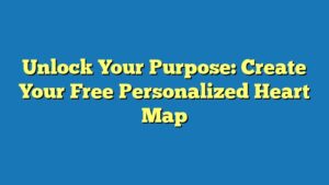 Unlock Your Purpose: Create Your Free Personalized Heart Map