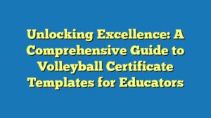 Unlocking Excellence: A Comprehensive Guide to Volleyball Certificate Templates for Educators