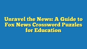Unravel the News: A Guide to Fox News Crossword Puzzles for Education