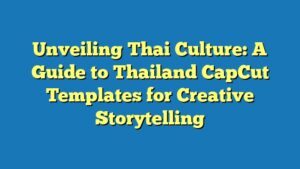 Unveiling Thai Culture: A Guide to Thailand CapCut Templates for Creative Storytelling