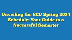 Unveiling the ECU Spring 2024 Schedule: Your Guide to a Successful Semester