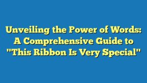 Unveiling the Power of Words: A Comprehensive Guide to "This Ribbon Is Very Special"