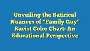 Unveiling the Satirical Nuances of "Family Guy" Racist Color Chart: An Educational Perspective