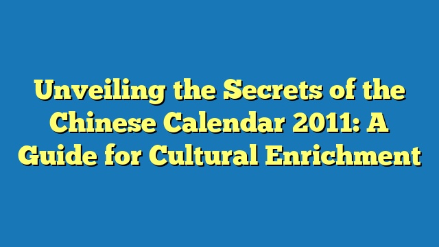 Unveiling the Secrets of the Chinese Calendar 2011: A Guide for Cultural Enrichment