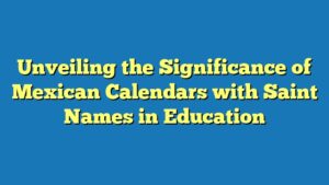 Unveiling the Significance of Mexican Calendars with Saint Names in Education
