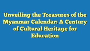 Unveiling the Treasures of the Myanmar Calendar: A Century of Cultural Heritage for Education