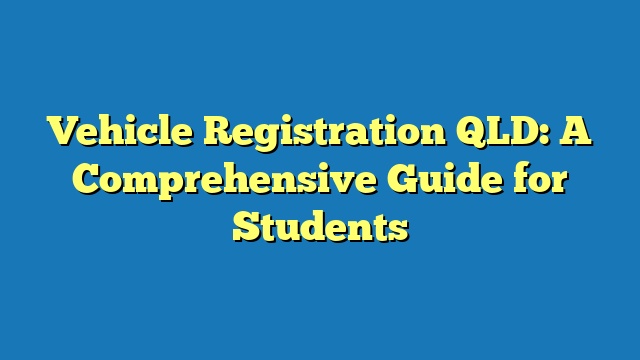 Vehicle Registration QLD: A Comprehensive Guide for Students