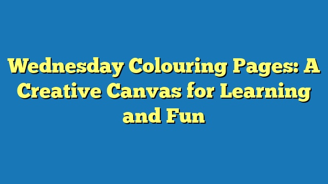 Wednesday Colouring Pages: A Creative Canvas for Learning and Fun