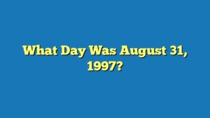 What Day Was August 31, 1997?