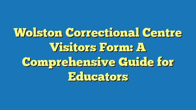 Wolston Correctional Centre Visitors Form: A Comprehensive Guide for Educators