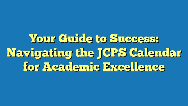 Your Guide to Success: Navigating the JCPS Calendar for Academic Excellence