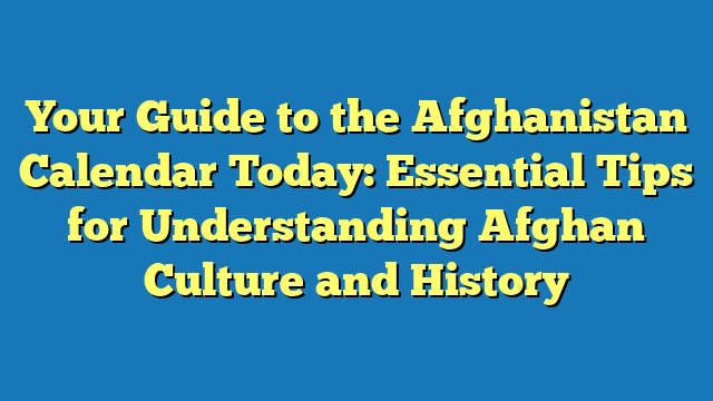 Your Guide to the Afghanistan Calendar Today: Essential Tips for Understanding Afghan Culture and History
