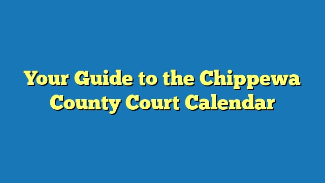 Your Guide to the Chippewa County Court Calendar