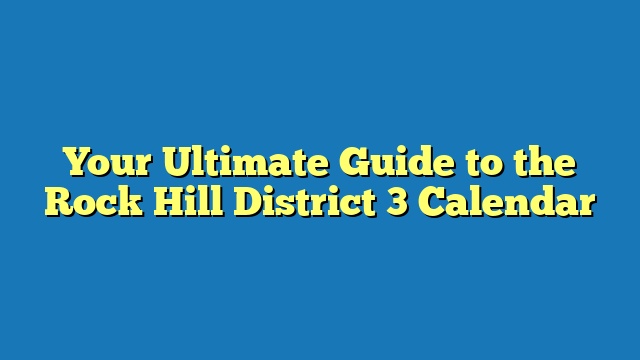Your Ultimate Guide to the Rock Hill District 3 Calendar